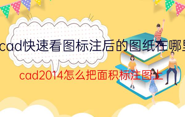 cad快速看图标注后的图纸在哪里 cad2014怎么把面积标注图上？